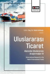 Uluslararası Ticaret Alanında Uluslararası Araştırmalar - 4 - Eğitim Yayınevi - Bilimsel Eserler