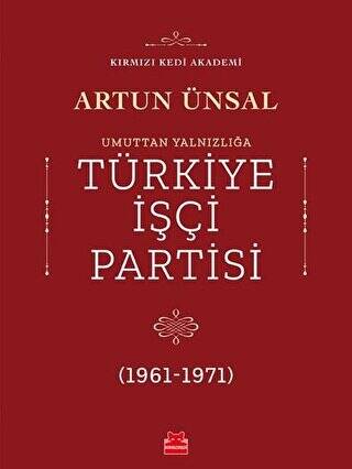 Umuttan Yalnızlığa Türkiye İşçi Partisi 1961 - 1971 - 1