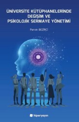 Üniversite Kütüphanelerinde Değişim ve Psikolojik Sermaye Yönetimi - Hiperlink Yayınları