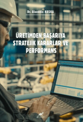Üretimden Başarıya Stratejik Kararlar ve Performans - Paradigma Akademi Yayınları