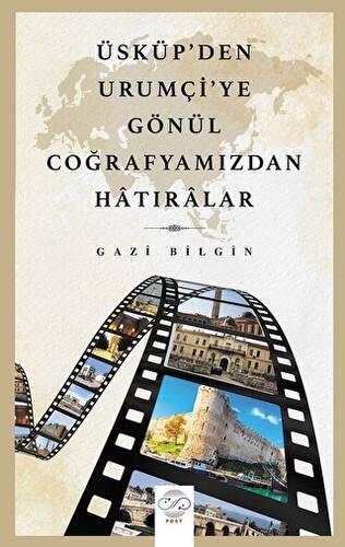 Üsküp’den Urumçi`ye Gönül Coğrafyamızdan Hatıralar - 1