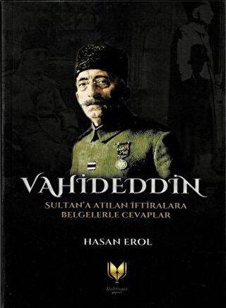 Vahideddin Sultan`a Atılan İftiralara Belgelerle Cevaplar - 1