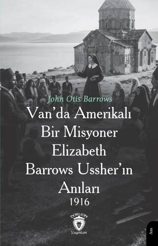 Van’da Amerikalı Bir Misyoner Elizabeth Barrows Ussher’ın Anıları 1916 - 1