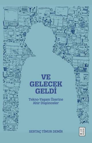Ve Gelecek Geldi - Tekno-Yaşam Üzerine Ahir Düşünceler - 1