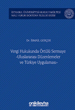Vergi Hukukunda Örtülü Sermaye -Uluslararası Düzenlemeler ve Türkiye Uygulaması - İstanbul Üniversitesi Hukuk Fakültesi Mali Hukuk Doktora Tezleri Dizisi No: 3 - 1