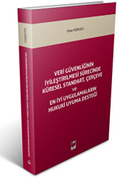 Veri Güvenliğinin İyileştirilmesi Sürecinde Küresel Standart, Çerçeve ve En İyi Uygulamaların Hukuki Uyuma Desteği - Adalet Yayınevi