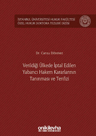 Verildiği Ülkede İptal Edilen Yabancı Hakem Kararlarının Tanınması ve Tenfizi İstanbul Üniversitesi Hukuk Fakültesi Özel Hukuk Doktora Tezleri Dizisi No: 36 - 1