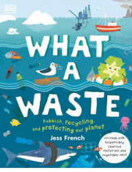What A Waste: Rubbish, Recycling, and Protecting Our Planet - DK Children