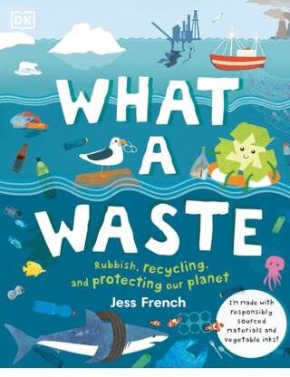 What A Waste: Rubbish, Recycling, and Protecting Our Planet - 1