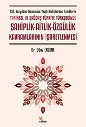 XIII. Yüzyıldan Günümüze Yazılı Metinlerden Tanıklarla Tarihsel ve Çağdaş Türkiye Türkçesinde Sahiplik - Aitlik - Özgülük Kavramlarının İşaretlenmesi - 1