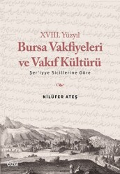 XVIII. Yüzyıl Bursa Vakfiyeleri ve Vakıf Kültürü - Şer`iyye Sicillerine Göre - 1