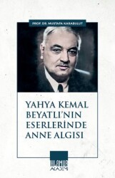 Yahya Kemal Beyatlı`nın Eserlerinde Anne Algısı - Ihlamur Akademi