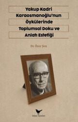 Yakup Kadri Karaosmanoğlu`nun Öykülerinde Toplumsal Doku ve Anlatı Estetiği - 1