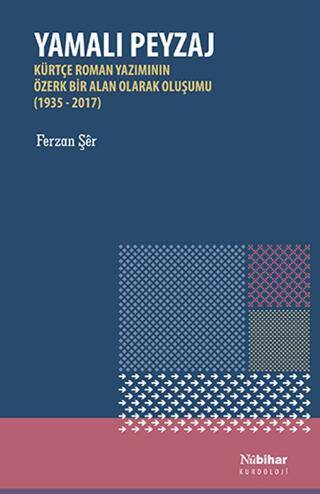 Yamalı Peyzaj - Kürtçe Roman Yazımının Özerk Bir Alan Olarak Oluşumu 1935-2017 - 1