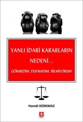 Yanlı İdari Kararların Nedeni - Görmedim, Duymadım, Bilmiyorum! - Ekin Basım Yayın