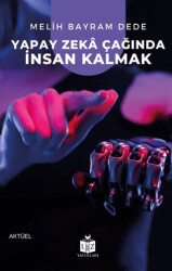 Yapay Zekâ Çağında İnsan Kalmak - Liz Yayınları