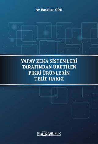 Yapay Zeka Sistemleri Tarafından Üretilen Fikri Ürünlerin Telif Hakkı - 1