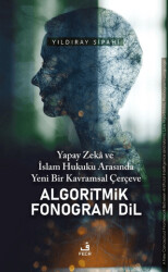 Yapay Zeka ve İslam Hukuku Arasında Yeni Bir Kavramsal Çerçeve Algoritmik Fonogram Dil - Fecr Yayınları