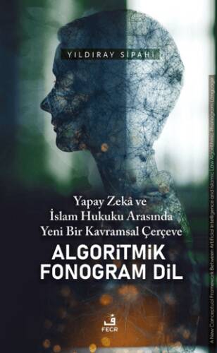 Yapay Zeka ve İslam Hukuku Arasında Yeni Bir Kavramsal Çerçeve Algoritmik Fonogram Dil - 1