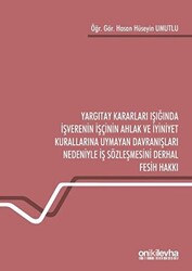 Yargıtay Kararları Işığında İşverenin İşçinin Ahlak ve İyiniyet Kurallarına Uymayan Davranışları Nedeniyle İş Sözleşmesini Derhal Fesih Hakkı - 1