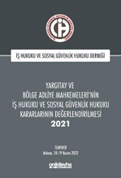 Yargıtay ve Bölge Adliye Mahkemeleri`nin İş Hukuku ve Sosyal Güvenlik Hukuku Kararlarının Değerlendirilmesi Semineri 2021 - 1