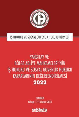 Yargıtay ve Bölge Adliye Mahkemeleri`nin İş Hukuku ve Sosyal Güvenlik Hukuku Kararlarının Değerlendirilmesi Semineri 2022 - 1