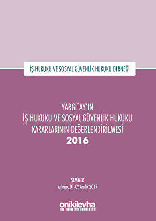 Yargıtay`ın İş Hukuku ve Sosyal Güvenlik Hukuku Kararlarının Değerlendirilmesi Semineri 2016 - 1