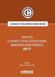 Yargıtay`ın İş Hukuku ve Sosyal Güvenlik Hukuku Kararlarının Değerlendirilmesi Semineri 2017 - 1