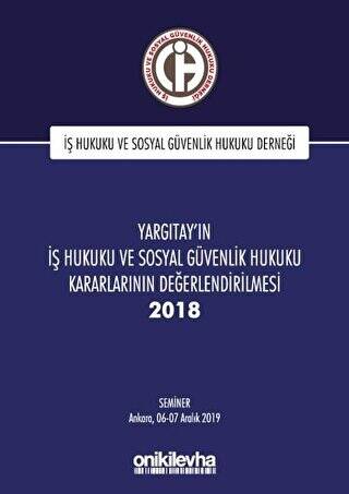 Yargıtay`ın İş Hukuku ve Sosyal Güvenlik Hukuku Kararlarının Değerlendirilmesi Semineri 2018 - 1
