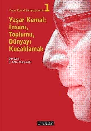 Yaşar Kemal: İnsanı, Toplumu, Dünyayı Kucaklamak - Yaşar Kemal Sempozyumları 1 - 1