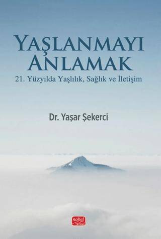 Yaşlanmayı Anlamak - 21. Yüzyılda Yaşlılık, Sağlık ve İletişim - 1