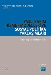 Yaşlı Bakım Hizmet Modelleri ve Sosyal Politika Yaklaşımları - Nobel Akademik Yayıncılık