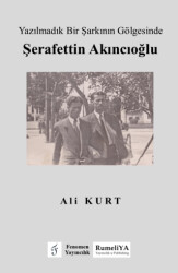 Yazılmadık Bir Şarkının Gölgesinde Şerafettin Akıncıoğlu - Rumeliya Yayıncılık