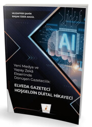 Yeni Medya ve Yapay Zeka Ekseninde Dönüşen Gazetecilik: Elveda Gazeteci Hoşgeldin Dijital Hikayeci - Pelikan Tıp Teknik Yayıncılık