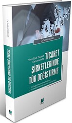 Yeni Türk Ticaret Kanunu`nda Ticaret Şirketlerinde Tür Değiştirme - 1