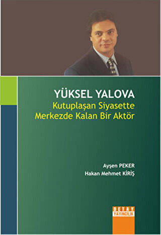 Yüksel Yalova : Kutuplaşan Siyasette Merkezde Kalan Bir Aktör - 1