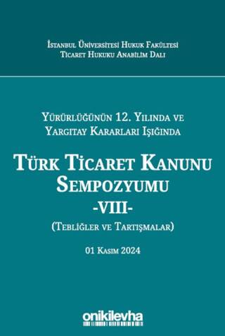 Yürürlüğünün 12. Yılında ve Yargıtay Kararları Işığında Türk Ticaret Kanunu Sempozyumu -VIII- Tebliğler ve Tartışmalar 01 Kasım 2024 - 1