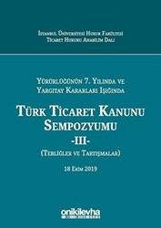 Yürürlüğünün 7. Yılında ve Yargıtay Kararları Işığında Türk Ticaret Kanunu Sempozyumu - 2 Tebliğler Tartışmalar - 1