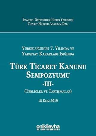 Yürürlüğünün 7. Yılında ve Yargıtay Kararları Işığında Türk Ticaret Kanunu Sempozyumu - 2 Tebliğler Tartışmalar - 1