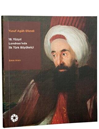 Yusuf Agah Efendi: 18. Yüzyıl Londrası`nda İlk Türk Büyükelçi - 1