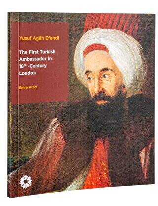 Yusuf Agah Efendi: The First Turkish Ambassador in 18th Century London - 1